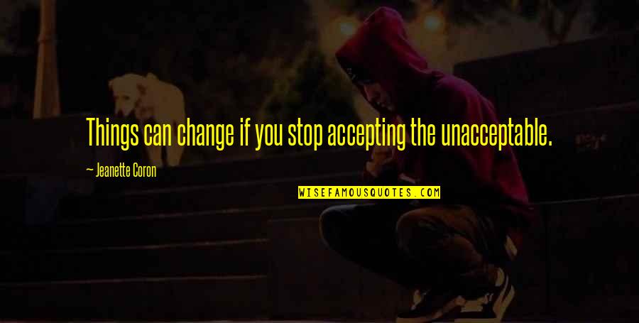 Accepting Things You Can Not Change Quotes By Jeanette Coron: Things can change if you stop accepting the