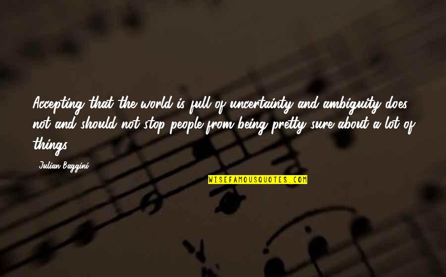 Accepting Uncertainty Quotes By Julian Baggini: Accepting that the world is full of uncertainty Accepting Uncertainty Quotes By Julian Baggini: Accepting that the world is full of uncertainty
