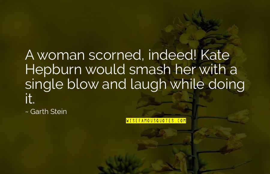 Accepting Unrequited Love Quotes By Garth Stein: A woman scorned, indeed! Kate Hepburn would smash