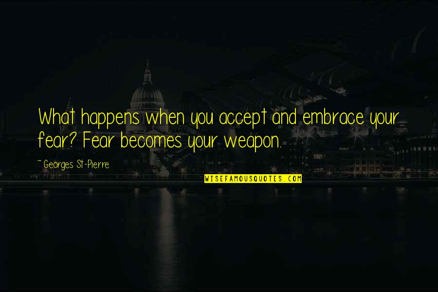 Accepting What Happens Quotes By Georges St-Pierre: What happens when you accept and embrace your