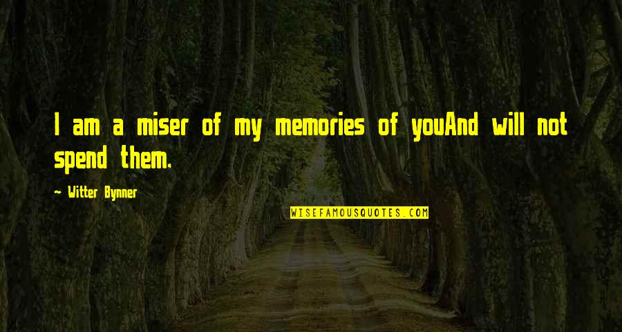 Accepting What Life Gives You Quotes By Witter Bynner: I am a miser of my memories of