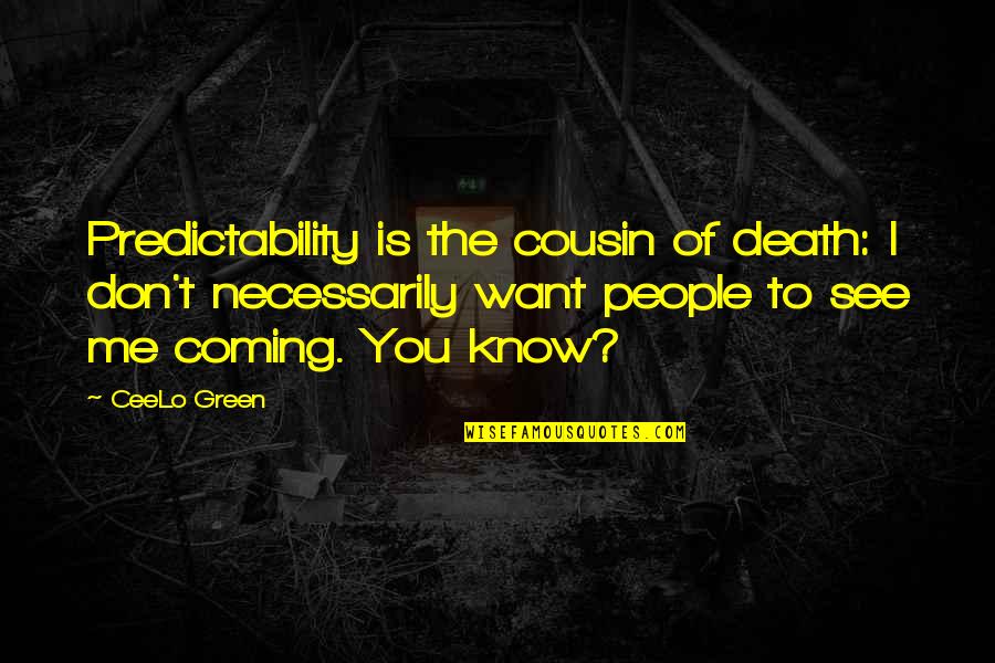 Accepting Whatever Happens Quotes By CeeLo Green: Predictability is the cousin of death: I don't
