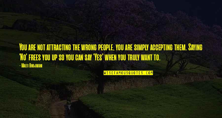 Accepting When You Are Wrong Quotes By Malti Bhojwani: You are not attracting the wrong people, you