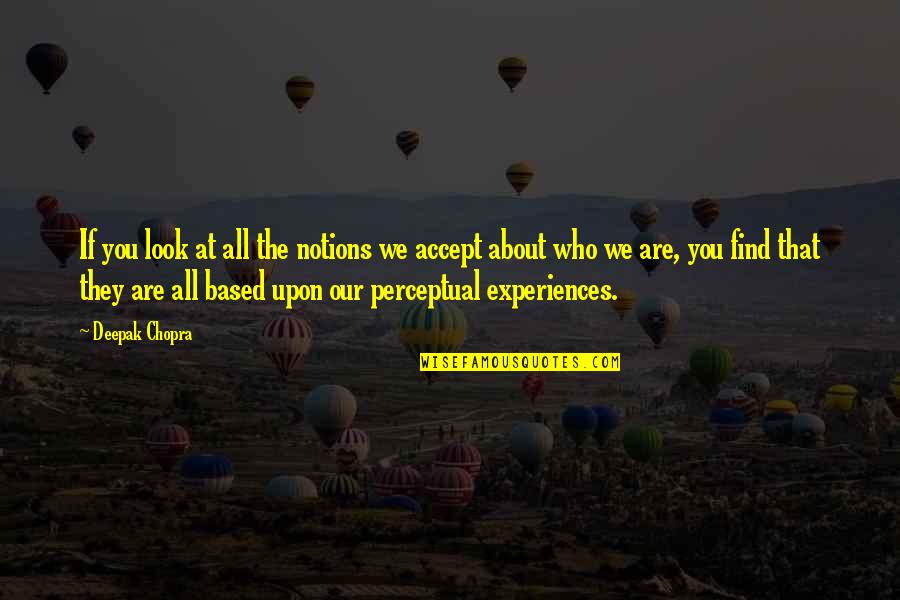 Accepting Who You Are Quotes By Deepak Chopra: If you look at all the notions we