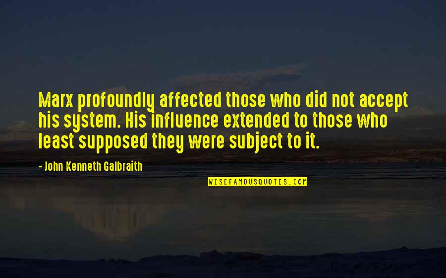 Accepting Who You Are Quotes By John Kenneth Galbraith: Marx profoundly affected those who did not accept