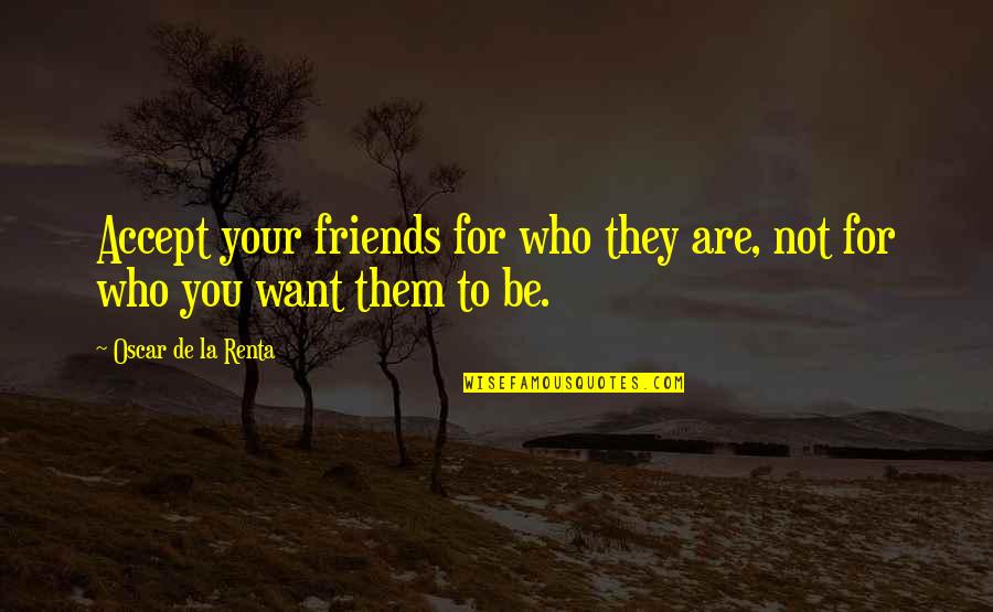 Accepting Who You Are Quotes By Oscar De La Renta: Accept your friends for who they are, not