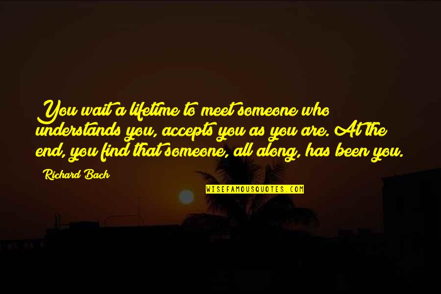 Accepting Who You Are Quotes By Richard Bach: You wait a lifetime to meet someone who