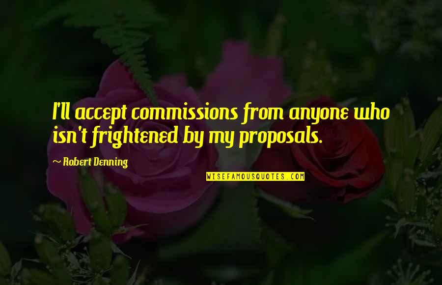 Accepting Who You Are Quotes By Robert Denning: I'll accept commissions from anyone who isn't frightened
