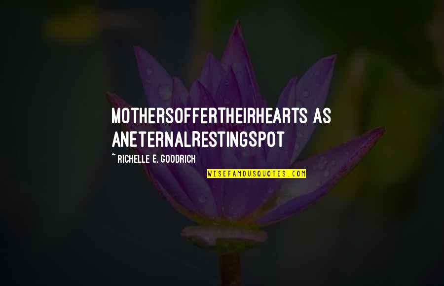 Accepting You Did Wrong Quotes By Richelle E. Goodrich: MothersOfferTheirHearts as anEternalRestingSpot