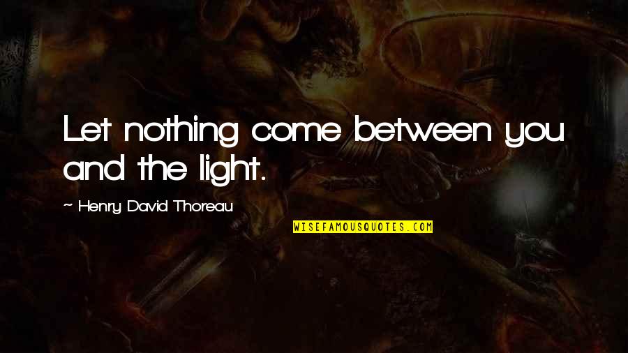 Accepting Your Body Quotes By Henry David Thoreau: Let nothing come between you and the light.