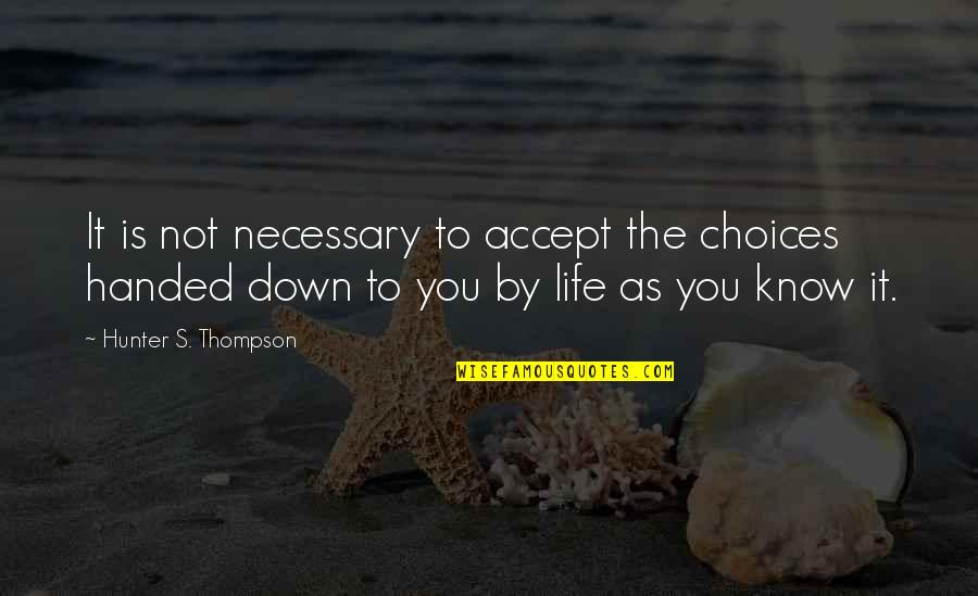 Accepting Your Choices Quotes By Hunter S. Thompson: It is not necessary to accept the choices