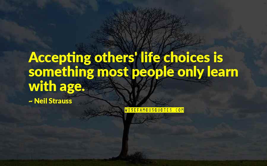 Accepting Your Choices Quotes By Neil Strauss: Accepting others' life choices is something most people