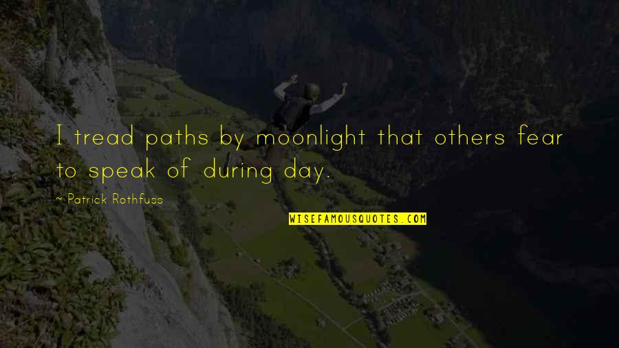 Accepting Your Choices Quotes By Patrick Rothfuss: I tread paths by moonlight that others fear Accepting Your Choices Quotes By Patrick Rothfuss: I tread paths by moonlight that others fear