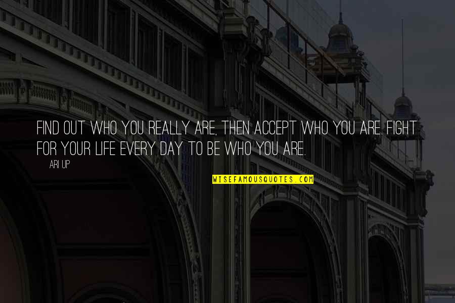 Accepting Your Life Quotes By Ari Up: Find out who you really are, then accept