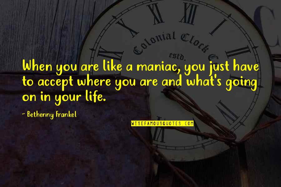 Accepting Your Life Quotes By Bethenny Frankel: When you are like a maniac, you just