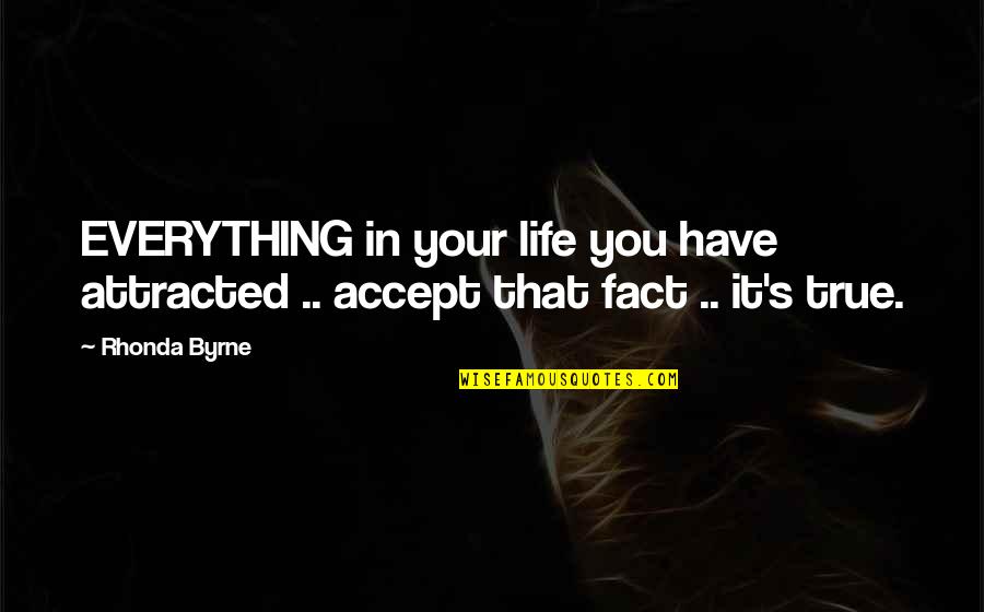 Accepting Your Life Quotes By Rhonda Byrne: EVERYTHING in your life you have attracted ..