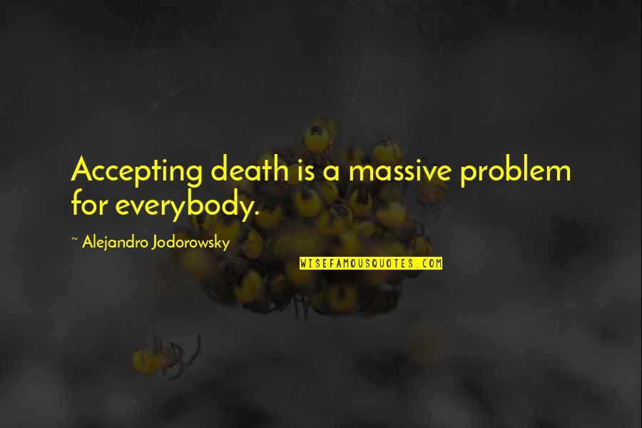 Accepting Your Own Death Quotes By Alejandro Jodorowsky: Accepting death is a massive problem for everybody.