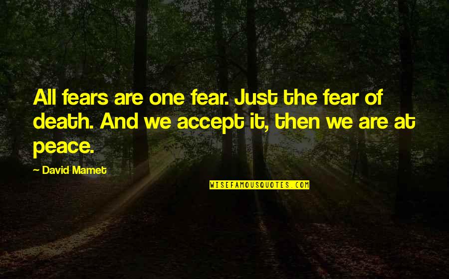 Accepting Your Own Death Quotes By David Mamet: All fears are one fear. Just the fear