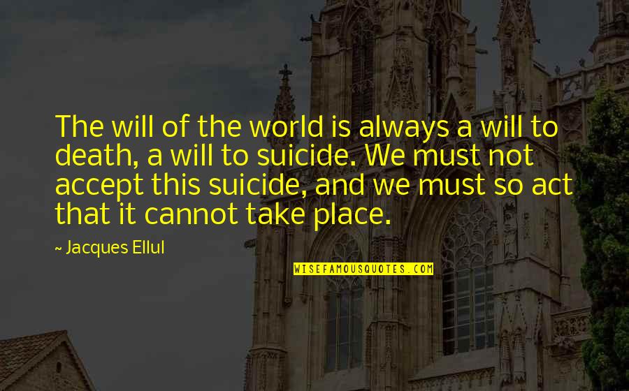 Accepting Your Own Death Quotes By Jacques Ellul: The will of the world is always a