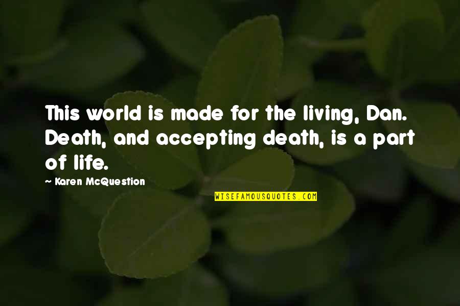 Accepting Your Own Death Quotes By Karen McQuestion: This world is made for the living, Dan.