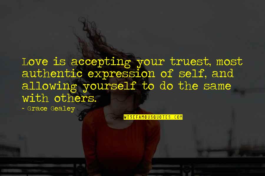 Accepting Yourself Self Love Quotes By Grace Gealey: Love is accepting your truest, most authentic expression
