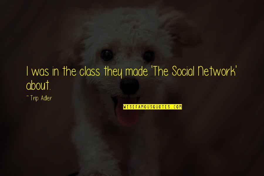 Acception Quotes By Trip Adler: I was in the class they made 'The