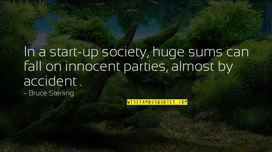 Acceptive Quotes By Bruce Sterling: In a start-up society, huge sums can fall