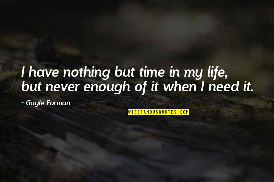 Acceptive Quotes By Gayle Forman: I have nothing but time in my life,