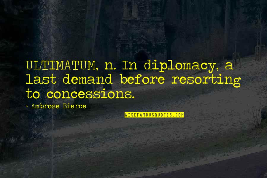 Acceptive Thesaurus Quotes By Ambrose Bierce: ULTIMATUM, n. In diplomacy, a last demand before