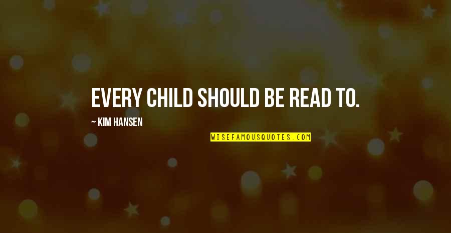 Acceptive Thesaurus Quotes By Kim Hansen: Every child should be read to. Acceptive Thesaurus Quotes By Kim Hansen: Every child should be read to.