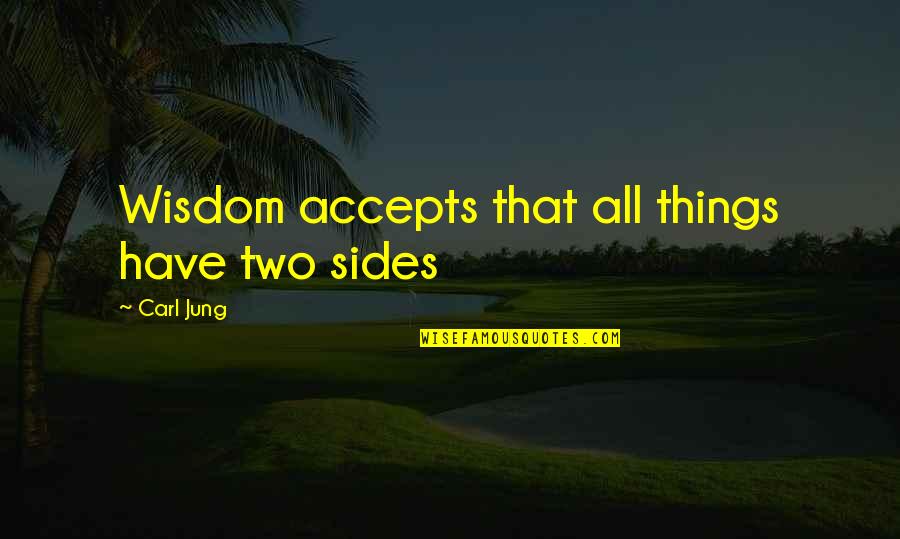 Accepts Or Accepts Quotes By Carl Jung: Wisdom accepts that all things have two sides Accepts Or Accepts Quotes By Carl Jung: Wisdom accepts that all things have two sides
