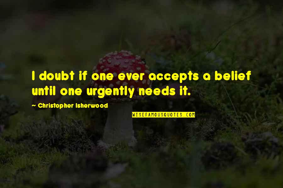 Accepts Or Accepts Quotes By Christopher Isherwood: I doubt if one ever accepts a belief