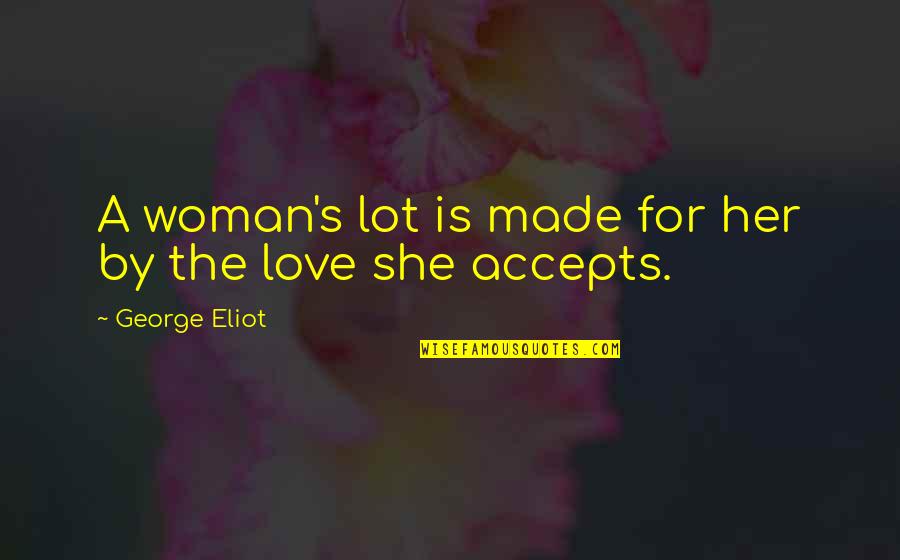 Accepts Or Accepts Quotes By George Eliot: A woman's lot is made for her by Accepts Or Accepts Quotes By George Eliot: A woman's lot is made for her by