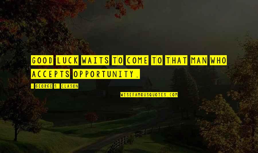 Accepts Or Accepts Quotes By George S. Clason: Good luck waits to come to that man