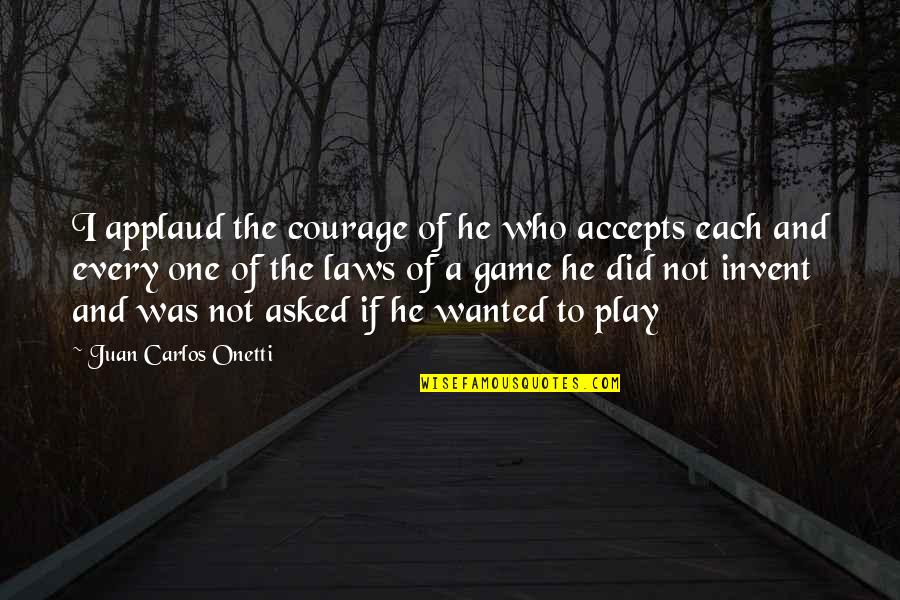 Accepts Or Accepts Quotes By Juan Carlos Onetti: I applaud the courage of he who accepts