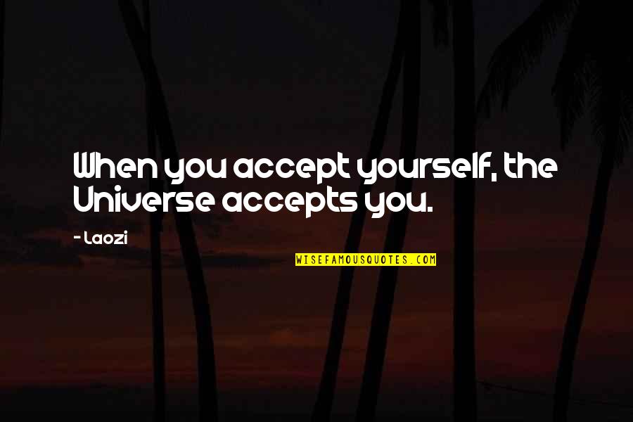 Accepts Or Accepts Quotes By Laozi: When you accept yourself, the Universe accepts you.