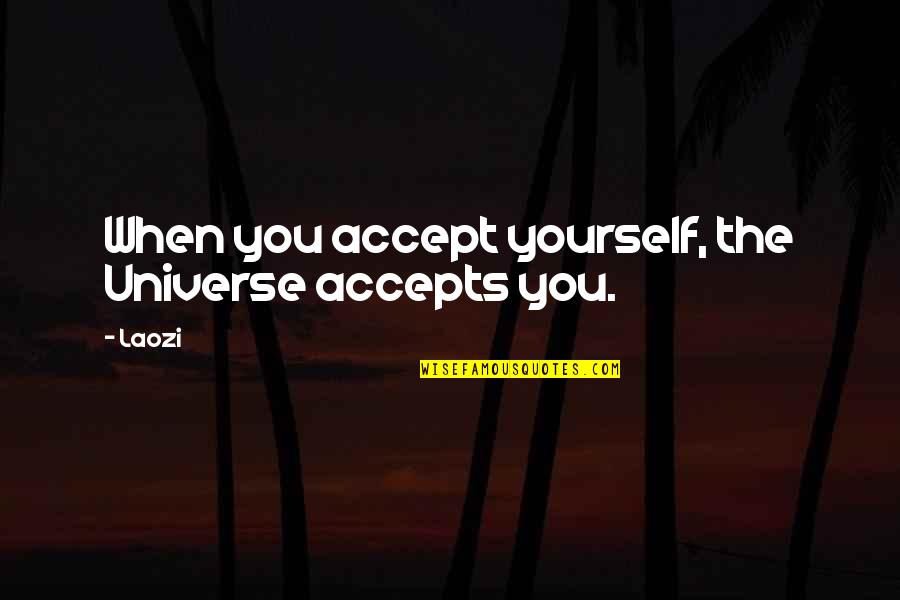 Accepts Or Accepts Quotes By Laozi: When you accept yourself, the Universe accepts you.