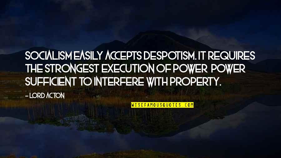 Accepts Or Accepts Quotes By Lord Acton: Socialism easily accepts despotism. It requires the strongest