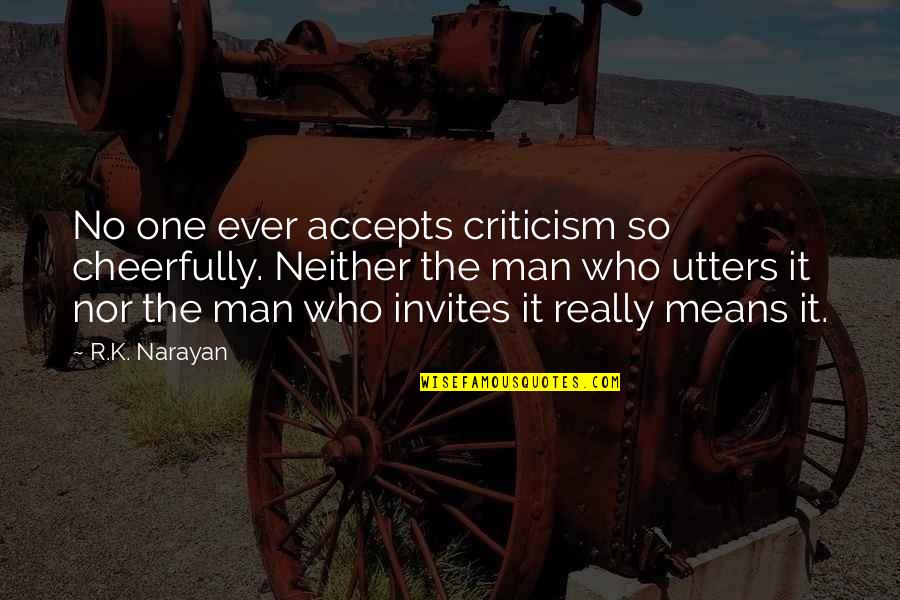Accepts Or Accepts Quotes By R.K. Narayan: No one ever accepts criticism so cheerfully. Neither Accepts Or Accepts Quotes By R.K. Narayan: No one ever accepts criticism so cheerfully. Neither
