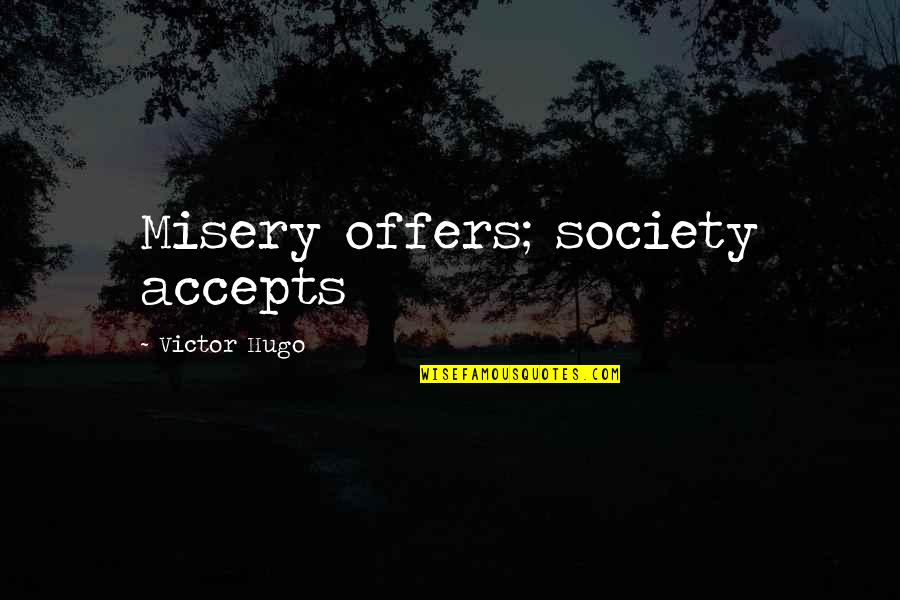 Accepts Or Accepts Quotes By Victor Hugo: Misery offers; society accepts