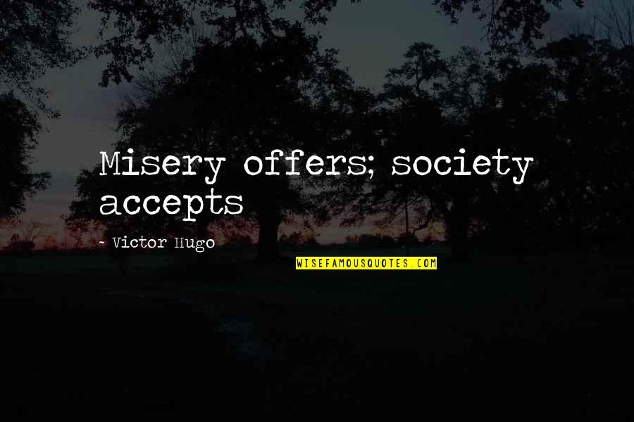 Accepts Or Accepts Quotes By Victor Hugo: Misery offers; society accepts Accepts Or Accepts Quotes By Victor Hugo: Misery offers; society accepts