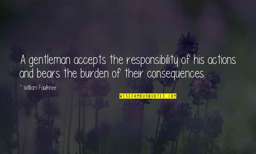 Accepts Or Accepts Quotes By William Faulkner: A gentleman accepts the responsibility of his actions