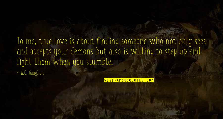 Accepts Quotes By A.C. Gaughen: To me, true love is about finding someone