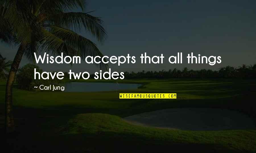 Accepts Quotes By Carl Jung: Wisdom accepts that all things have two sides