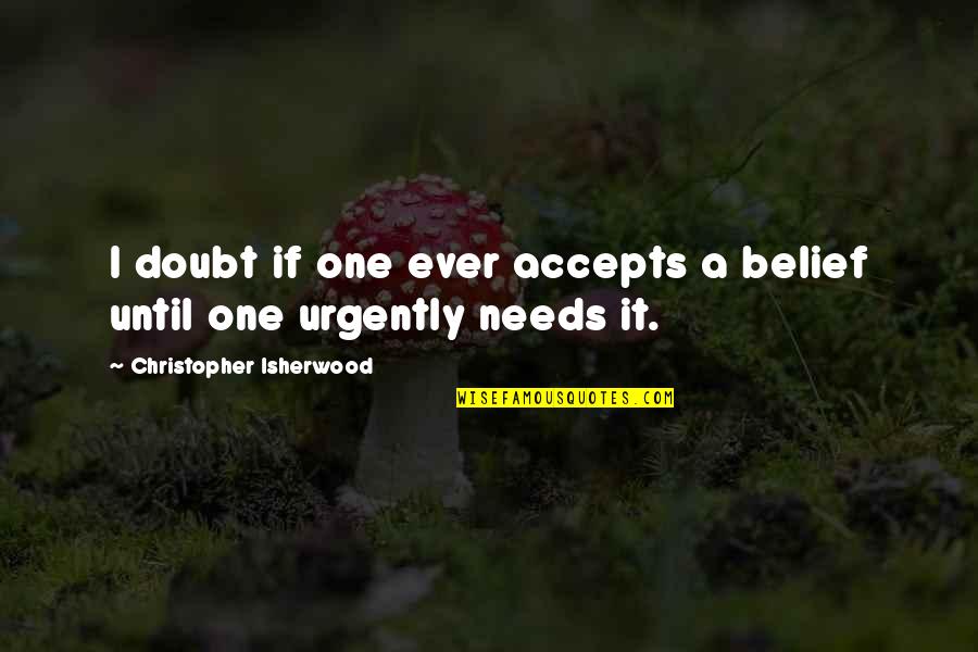 Accepts Quotes By Christopher Isherwood: I doubt if one ever accepts a belief