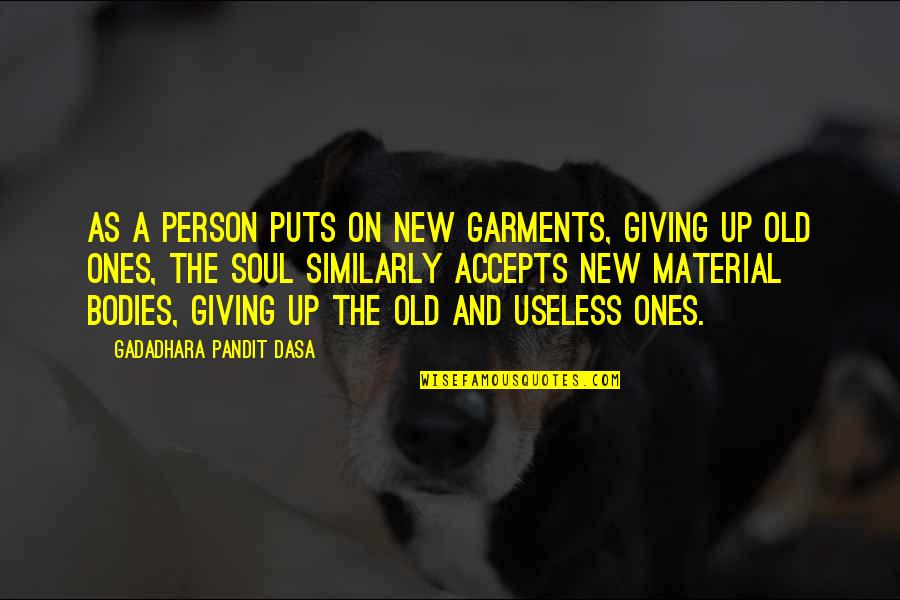 Accepts Quotes By Gadadhara Pandit Dasa: As a person puts on new garments, giving