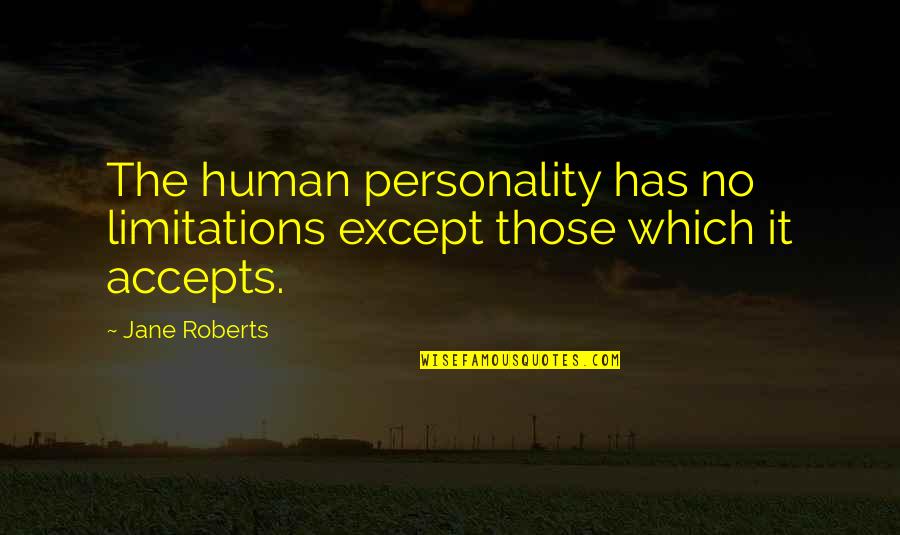 Accepts Quotes By Jane Roberts: The human personality has no limitations except those