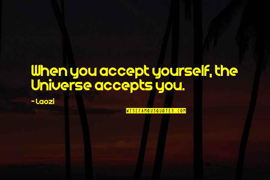 Accepts Quotes By Laozi: When you accept yourself, the Universe accepts you.
