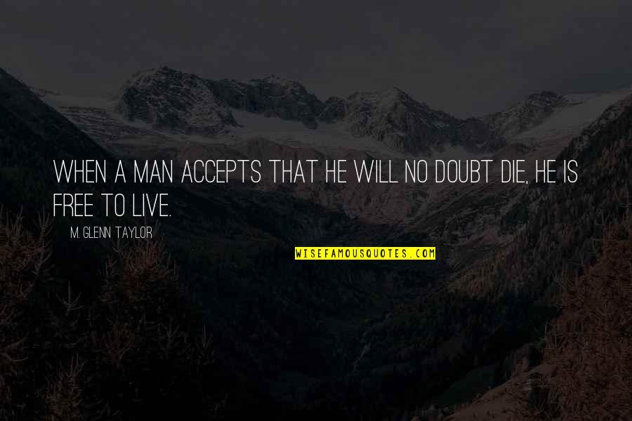 Accepts Quotes By M. Glenn Taylor: When a man accepts that he will no