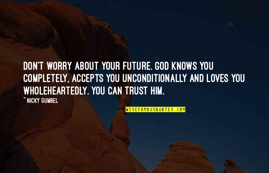 Accepts Quotes By Nicky Gumbel: Don't worry about your future. God knows you